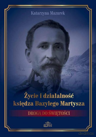 Życie i działalność księdza Bazylego Martysza. - Katarzyna Mazurek [KSIĄŻKA]