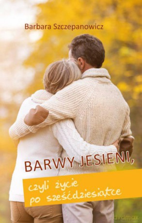Barwy jesieni, czyli życie po sześćdziesiątce - Barbara Szczepanowicz [KSIĄŻKA]