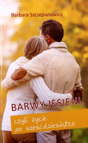 Barwy jesieni, czyli życie po sześćdziesiątce - Barbara Szczepanowicz [KSIĄŻKA]