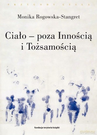 Ciało - poza Innością i Tożsamością - Monika Rogowska-Stangret [KSIĄŻKA]