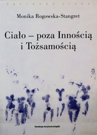 Ciało - poza Innością i Tożsamością - Monika Rogowska-Stangret [KSIĄŻKA]