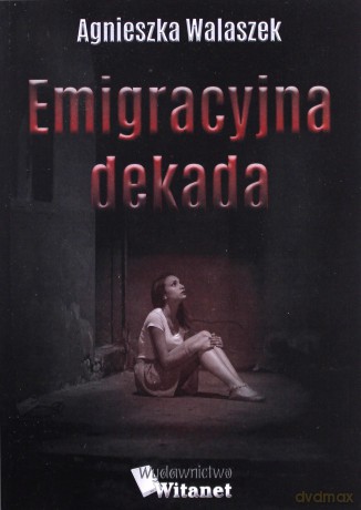 Emigracyjna dekada - Agnieszka Walaszek [KSIĄŻKA]