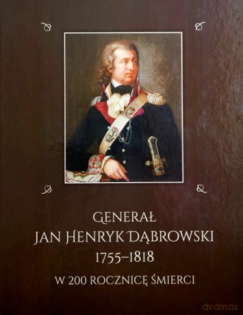 Generał Jan Henryk Dąbrowski 1755-1818 w 200 rocznicę śmierci [KSIĄŻKA]