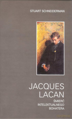 Jacques Lacan Śmierć intelektualnego bohatera - Stuart Schneiderman [KSIĄŻKA]