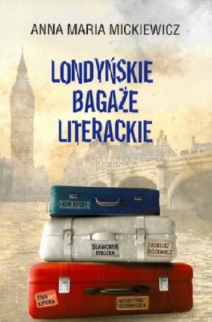Londyńskie bagaże literackie - Anna Maria Mickiewicz [KSIĄŻKA]