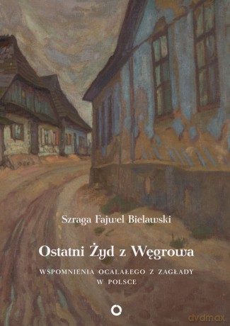 Ostatni Żyd z Węgrowa - Bielawski Szraga Fajwel [KSIĄŻKA]