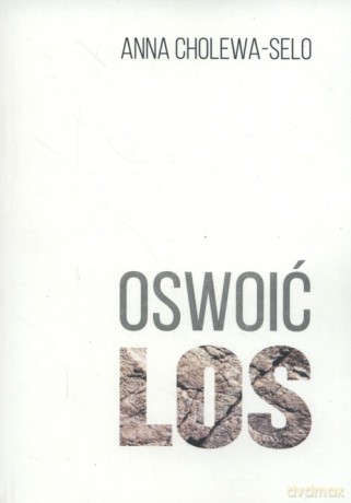 Oswoić los - Anna Cholewa-Selo [KSIĄŻKA]