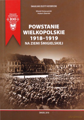 Powstanie Wielkopolskie 1918-1919 na ziemi śmigielskiej - Witold Omieczyński, Hubert Zbierski [KSIĄŻKA]