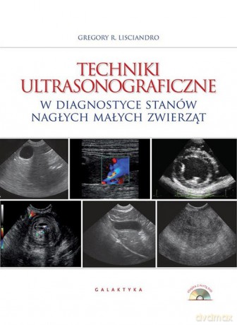 Techniki ultrasonograficzne w diagnostyce stanów nagłych małych zwierząt - Gregory R. Lisciandro [KSIĄŻKA]