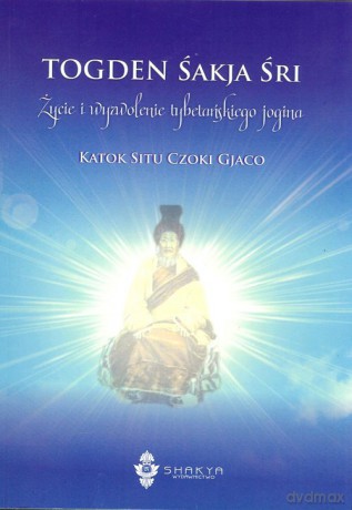 Togden Śakja Śri Życie i wyzwolenie tybetańskiego jogina - Situ Czoki Gjaco Katok [KSIĄŻKA]