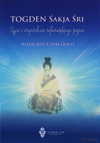 Togden Śakja Śri Życie i wyzwolenie tybetańskiego jogina - Situ Czoki Gjaco Katok [KSIĄŻKA]
