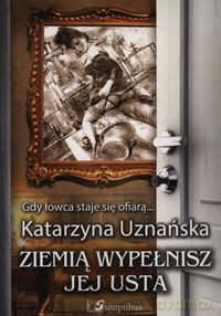 Ziemią wypełnisz jej usta - Katarzyna Uznańska [KSIĄŻKA]
