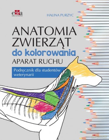Anatomia zwierząt do kolorowania. Aparat ruchu. Podręcznik dla studentów weterynarii - Halina Purzyc [KSIĄŻKA]