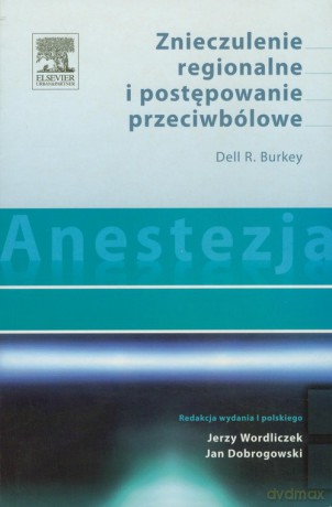 Anestezja Znieczulenie regionalne i postępowanie przeciwbólowe - Dell R. Burkey [KSIĄŻKA]