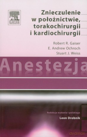 Anestezja Znieczulenie w położnictwie torakochirurgii i kardiochirurgii - Robert R. Gaiser, E. Andrew Ochroch [KSIĄŻKA]