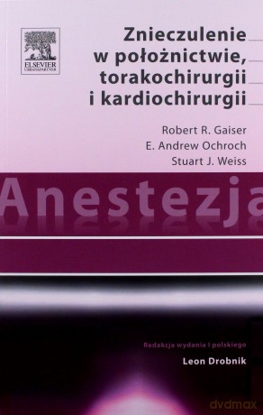 Anestezja Znieczulenie w położnictwie torakochirurgii i kardiochirurgii - Robert R. Gaiser, E. Andrew Ochroch [KSIĄŻKA]