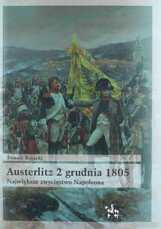 Austerlitz 2 grudnia 1805 - Tomasz Rogacki [KSIĄŻKA]