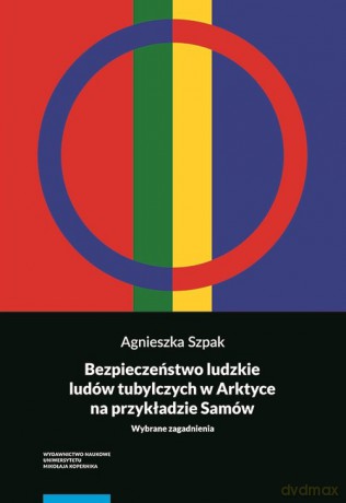 Bezpieczeństwo ludzkie ludów tubylczych w Arktyce na przykładzie Samów - Agnieszka Szpak [KSIĄŻKA]