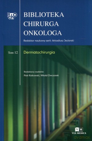 Biblioteka chirurga onkologa (Tom 1) 2 Dermatochirurgia [KSIĄŻKA]