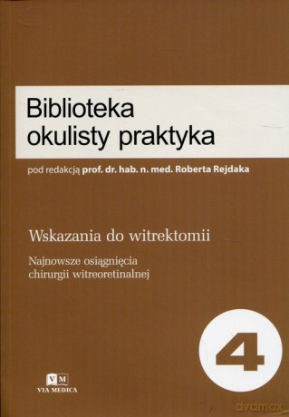 Biblioteka okulisty praktyka 4 Wskazania do witrektomii [KSIĄŻKA]