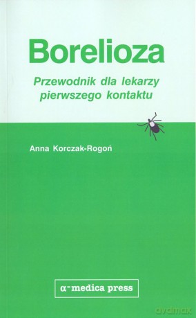 Borelioza przewodnik dla lekarzy pierwszego - Anna Korczak-Rogoń [KSIĄŻKA]