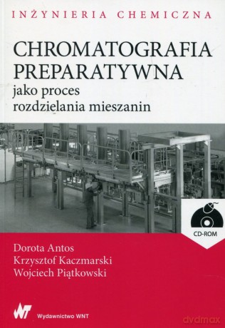 Chromatografia preparatywna jako proces rozdzielania mieszanin - Dorota Antos, Krzysztof Kaczmarski [KSIĄŻKA]+[CD]