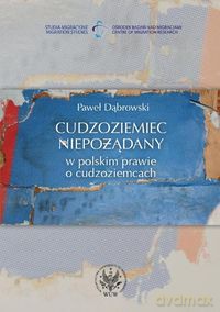 Cudzoziemiec niepożądany w polskim prawie o cudzoziemcach - Paweł Dąbrowski [KSIĄŻKA]