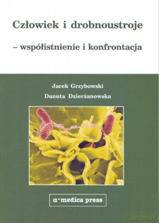 Człowiek i drobnoustroje - współistnienie i konfrontacja - Jacek Grzybowski, Danuta Dzierżanowska [KSIĄŻKA]