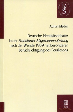 Deutsche Identitatsdebatte in der "Frankfuter Allgemeinen Zeintung" nach der Wande 1989 mit besonderer Berucksichtigung des Feuiletons - Adrian Madej [KSIĄŻKA]
