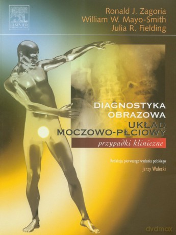 Diagnostyka obrazowa. Układ moczowo-płciowy - Ronald J. Zagoria, William M. Mayo-Smith [KSIĄŻKA]