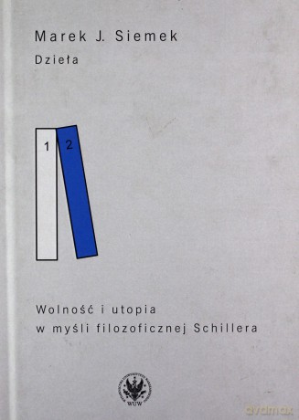 Dzieła (Tom 2) Wolność i utopia w myśli filozoficznej Schillera - J. Marek Siemek [KSIĄŻKA]