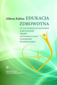 Edukacja zdrowotna na tle wybranych czynników a skuteczność terapii antyagregacyjnej - Aldona Bernadeta Kubica [KSIĄŻKA]