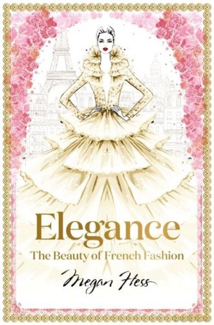 Elegance The Beauty of French Fashion - Megan Hess [KSIĄŻKA]