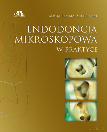 Endodoncja mikroskopowa w praktyce - Alicja Rembiasz-Jedliński [KSIĄŻKA]