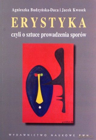 Erystyka czyli o sztuce prowadzenia sporów - Agnieszka Budzyńska-Daca, Jacek Kwosek [KSIĄŻKA]