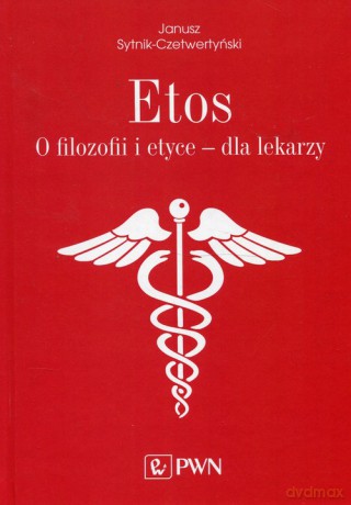 Etos O filozofii i etyce dla lekarzy. - Janusz Sytnik-Czetwertyński [KSIĄŻKA]