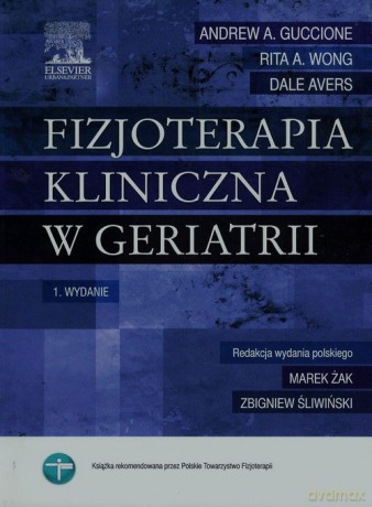 Fizjoterapia kliniczna w geriatrii - Andrew A. Guccione, Rita A. Wong [KSIĄŻKA]