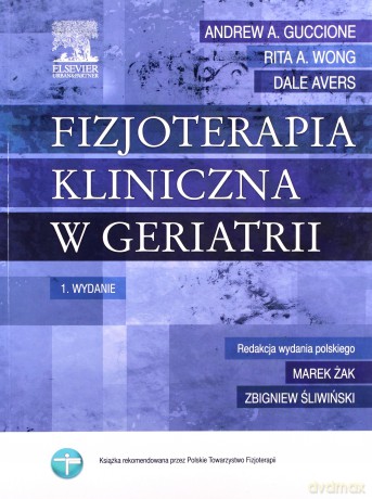 Fizjoterapia kliniczna w geriatrii - Andrew A. Guccione, Rita A. Wong [KSIĄŻKA]