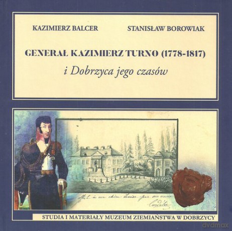 Generał Kazimierz Turno (1778-1817) i Dobrzyca jego czasów - Kazimierz Balcer, Stanislaw Borowiak [KSIĄŻKA]