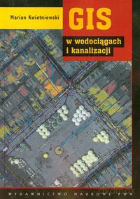 GIS w wodociągach i kanalizacji - Marian Kwietniewski [KSIĄŻKA]