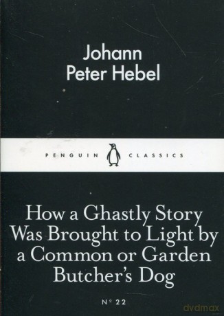 How a Ghastly Story Was Brought to Light by a Common or Garden Butcher's Dog - Johann Peter Hebel [KSIĄŻKA]