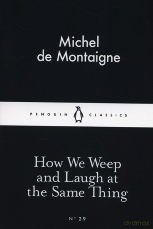 How We Weep and Laugh at the Same Thing - Michel Montaigne [KSIĄŻKA]