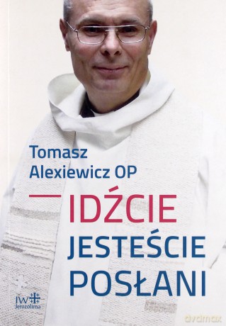 Idźcie jesteście posłani - Tomasz Alexiewicz [KSIĄŻKA]