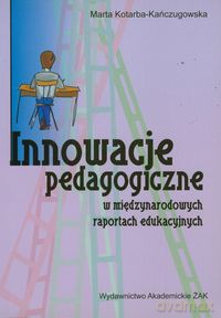 Innowacje pedagogiczne w międzynarodowych raportach edukacyjnych - Marta Kotarba-Kańczugowska [KSIĄŻKA]