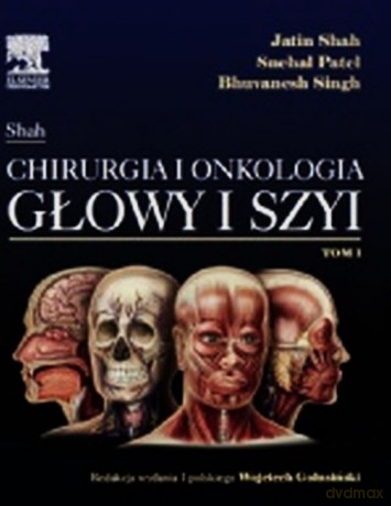 Jatin Shah Chirurgia i onkologia głowy i szyi (Tom 1) - Jatin Shah, Snehal Patel [KSIĄŻKA]