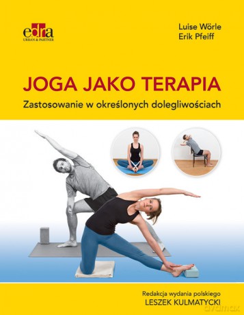 Joga jako terapia. Zastosowanie w określonych dolegliwościach - L. Wörle, E. Pfeiff [KSIĄŻKA]