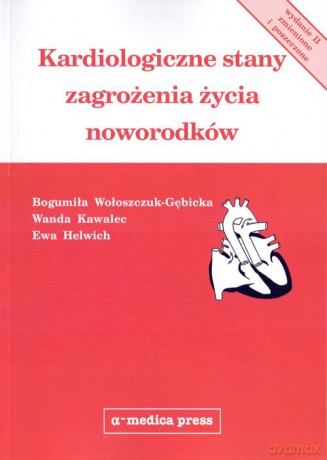 Kardiologiczne stany zagrożenia życia noworodków - Bogumiła Wołoszczuk-Gębicka, Wanda Kawalec [KSIĄŻKA]