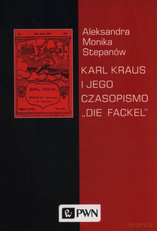 Karl Kraus i jego czasopismo "Die Fackel" - Aleksandra Monika Stepanów [KSIĄŻKA]