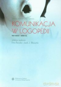 Komunikacja w logopedii Terapia, wspomaganie, wsparcie [KSIĄŻKA]
