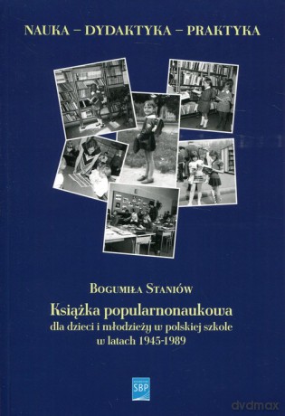 Książka popularnonaukowa dla dzieci i młodzieży w polskiej szkole w latach 1945-1989 - Bogumiła Staniów [KSIĄŻKA]